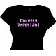 I'm VERY important - Attitude Tees for Women
